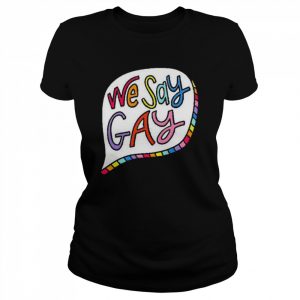 We say gay  Classic Women's T-shirt