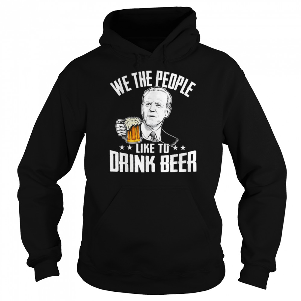 We the people like to drink beer drinking joe biden  Unisex Hoodie