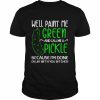 Well paint me green and call me a pickle because I’m done  Classic Men's T-shirt