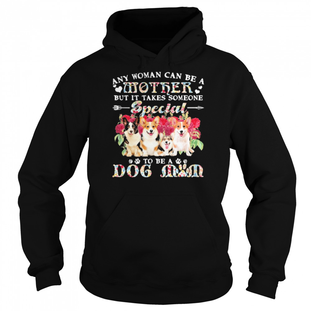 Welsh Corgi Dogs Any Woman Can Be A Mother But It Takes Someone Special To Be A Dog Mom Shirt Unisex Hoodie