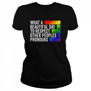 What A Beautiful Day To Respect Other Peoples Pronouns Gay Shirt Classic Women's T-shirt