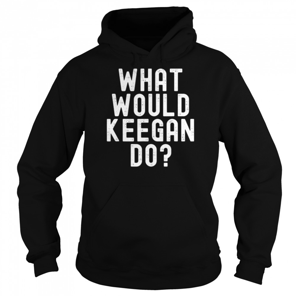 What would keegan do  Unisex Hoodie