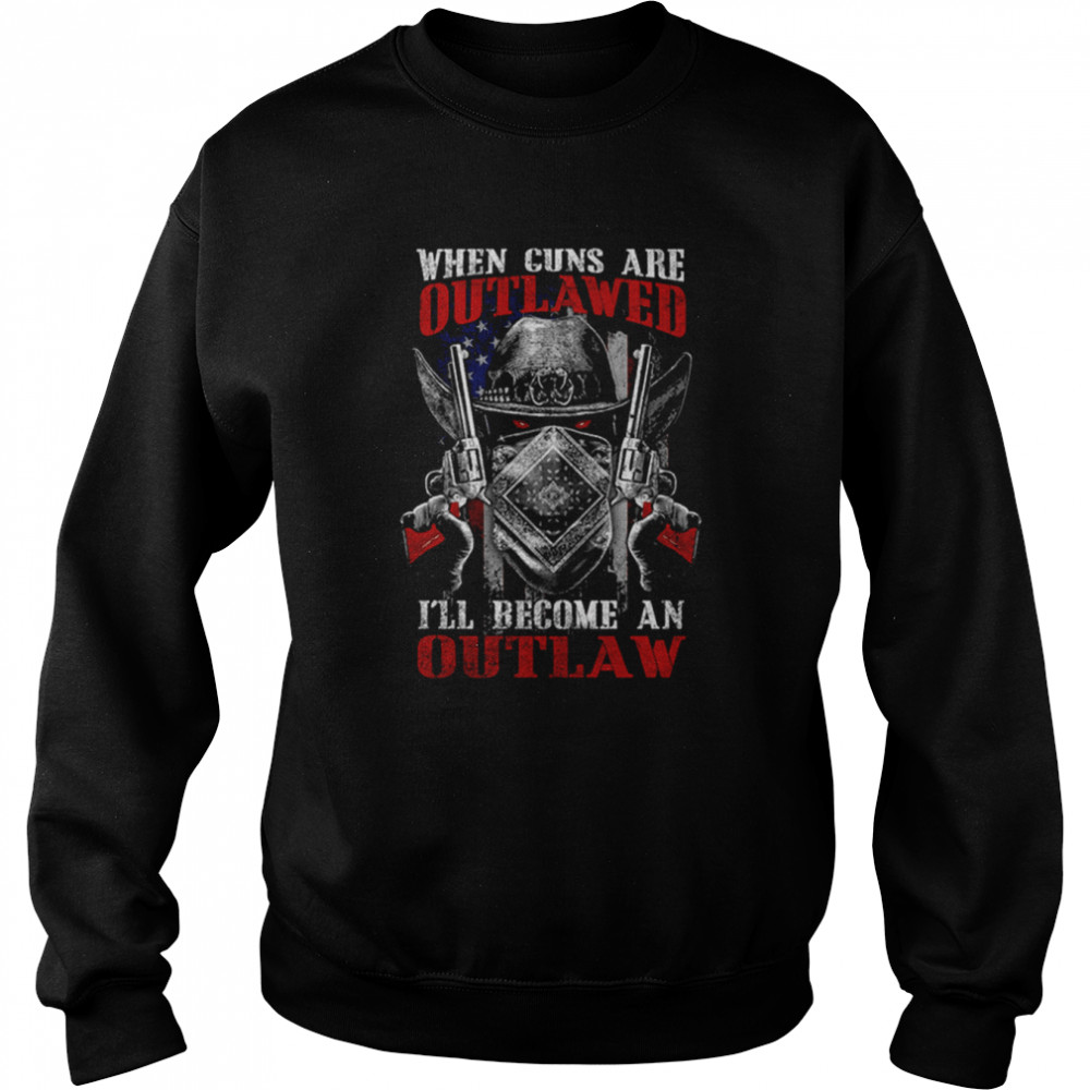 When Guns Are Outlawed I’ll Become An Outlaw 2nd Amendment Militia Patriotic  Unisex Sweatshirt