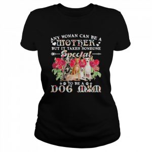 Whippet Dogs Any Woman Can Be A Mother But It Takes Someone Special To Be A Dog Mom Shirt Classic Women's T-shirt