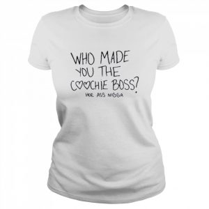 Who made you the coochie boss hoe ass nigga  Classic Women's T-shirt