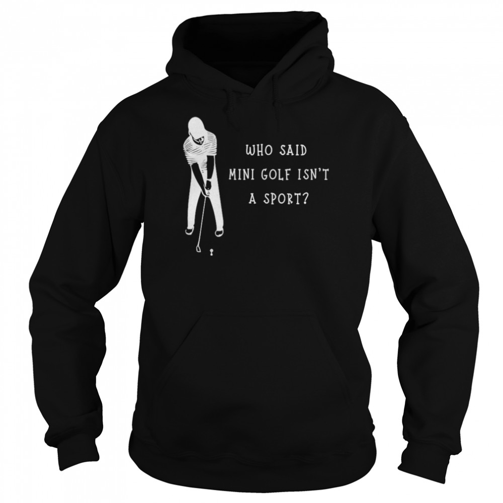 Who said mini golf wasn’t a sport golf  Unisex Hoodie