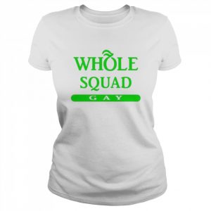 Whole squad gay  Classic Women's T-shirt