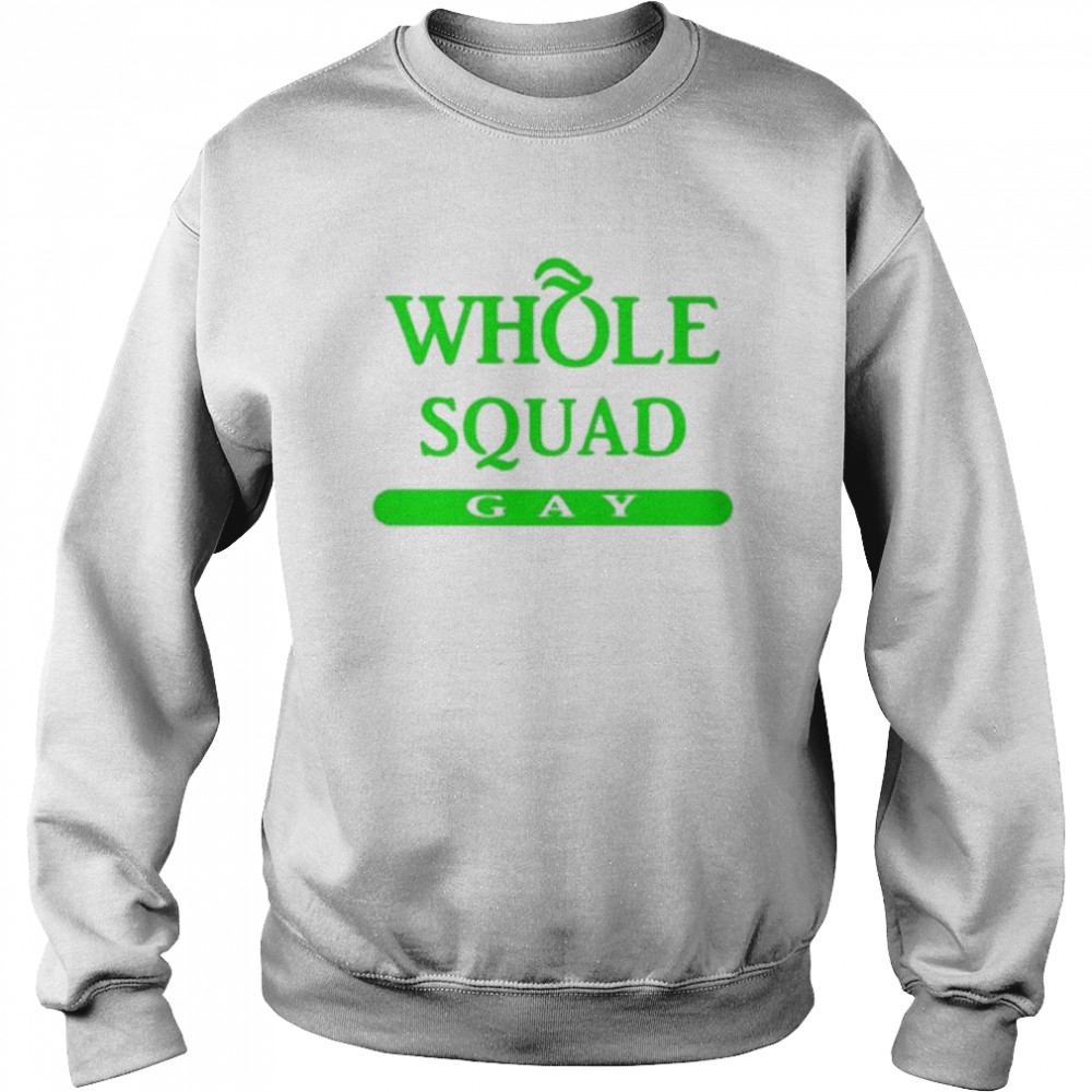 Whole squad gay  Unisex Sweatshirt