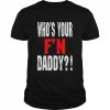 Who’s Your F’N Daddy Shirt Classic Men's T-shirt