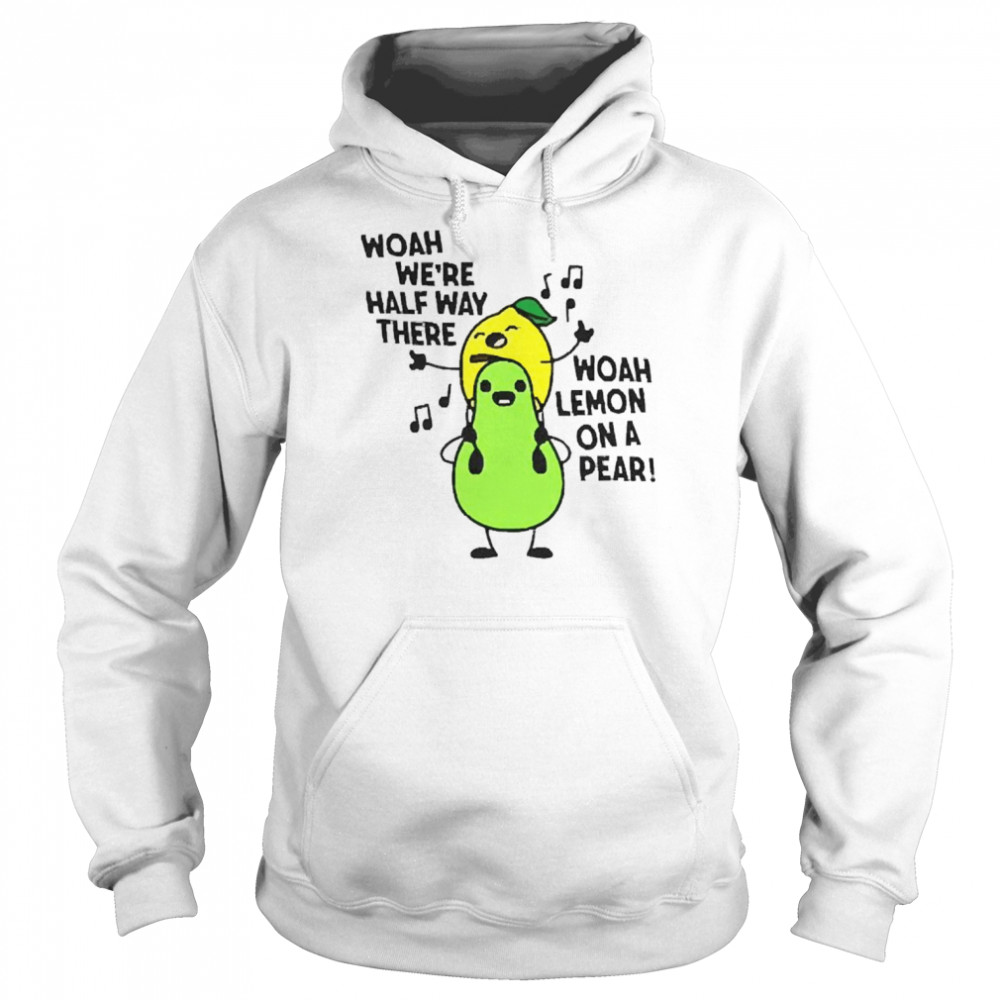 Woah we’re halfway there woah lemon on a pear carrie  Unisex Hoodie