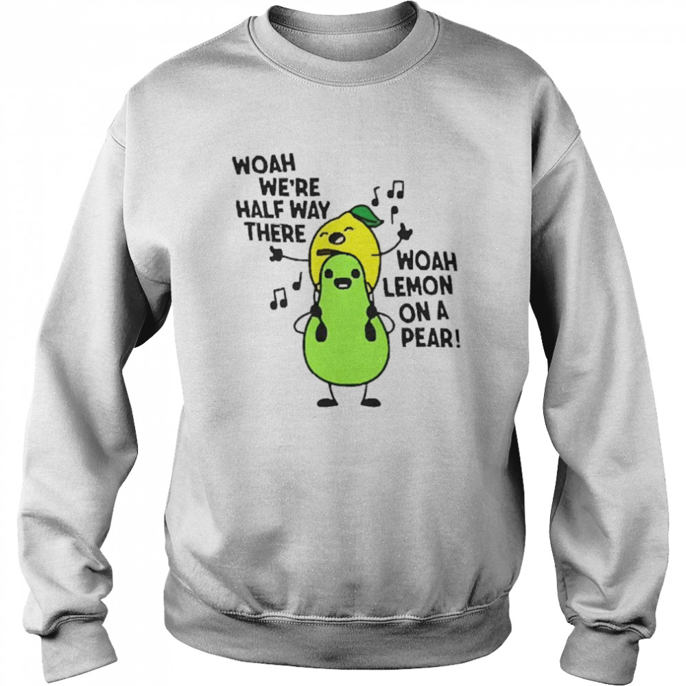 Woah we’re halfway there woah lemon on a pear carrie  Unisex Sweatshirt