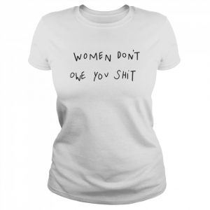 Women Don’t Owe You Shit unisex T- Classic Women's T-shirt