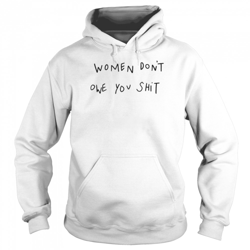 Women Don’t Owe You Shit unisex T- Unisex Hoodie