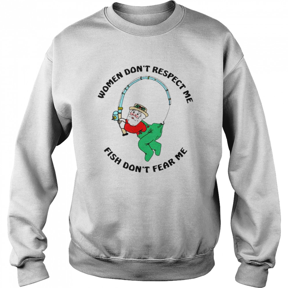 Women don’t respect me fish don’t fear me  Unisex Sweatshirt