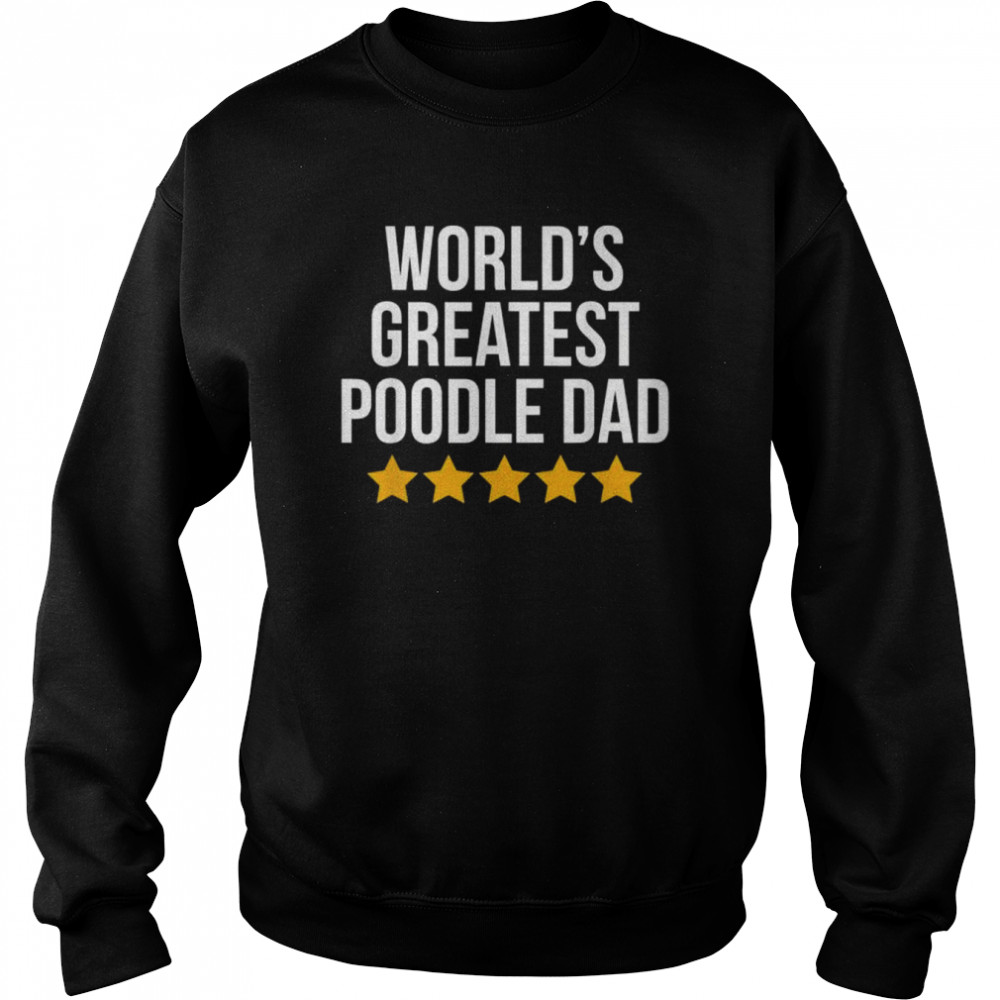 World’s greatest poodle dad dog lovers poodle dad  Unisex Sweatshirt