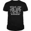 Would You Like Your Nose Back I Found It In My Business Shirt Classic Men's T-shirt