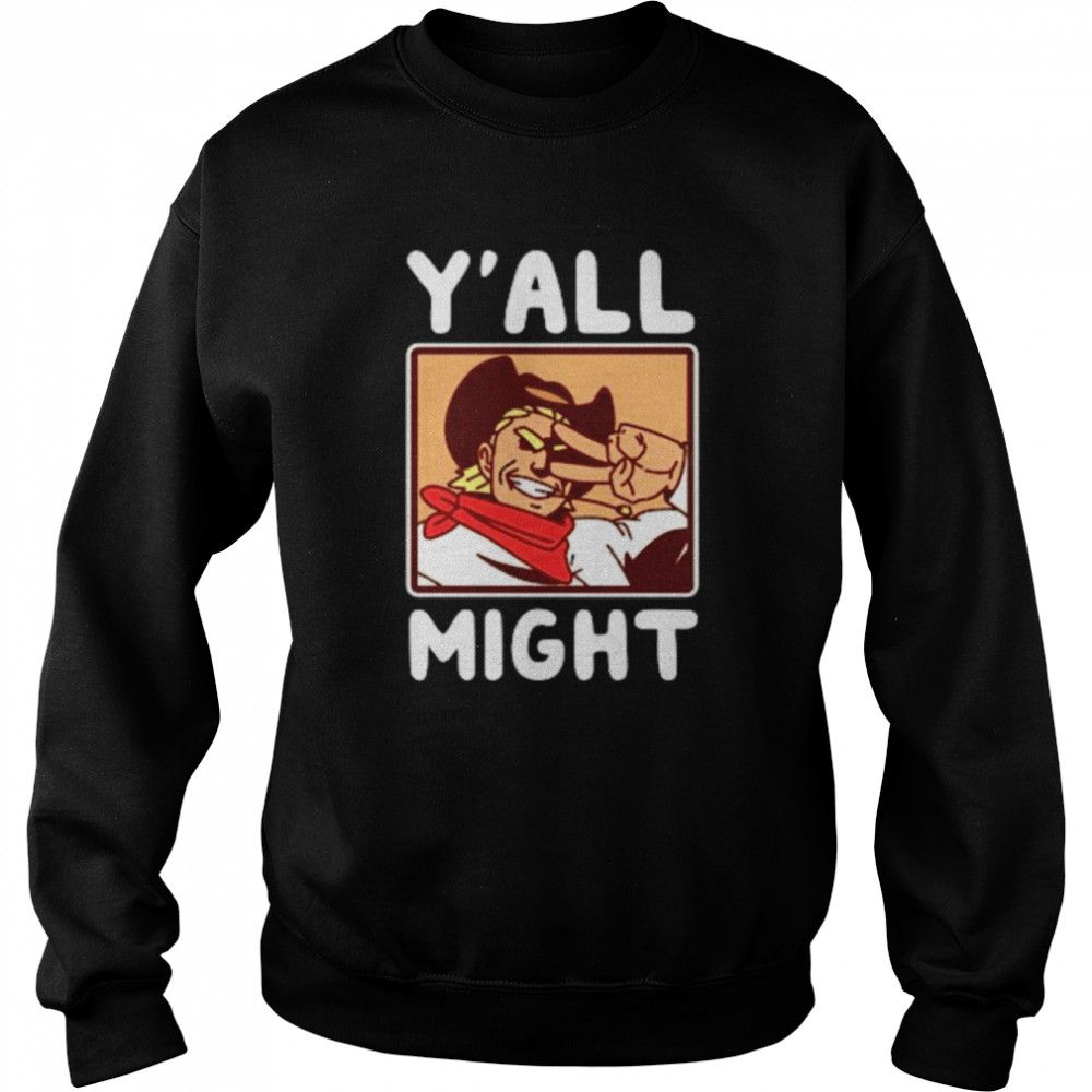 Y’all Might Cowboy Toshinori T-Shirt Unisex Sweatshirt