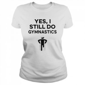 Yes I Still Do Gymnastics Shirt Classic Women's T-shirt