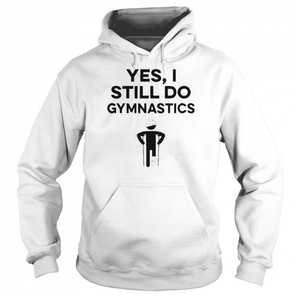 Yes I Still Do Gymnastics Shirt Unisex Hoodie