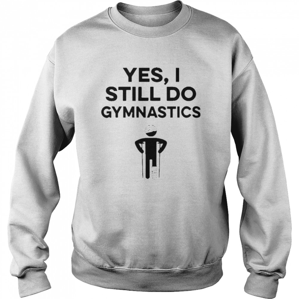 Yes I Still Do Gymnastics Shirt Unisex Sweatshirt