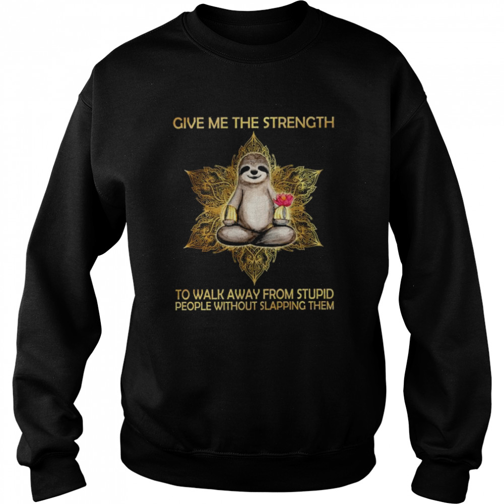 Yoga Sloth give me the strength to walk away from stupid people without slapping them  Unisex Sweatshirt