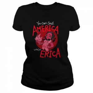 You Can’t Spell America Without Erica Quote Stranger Things 3 Shirt Classic Women's T-shirt