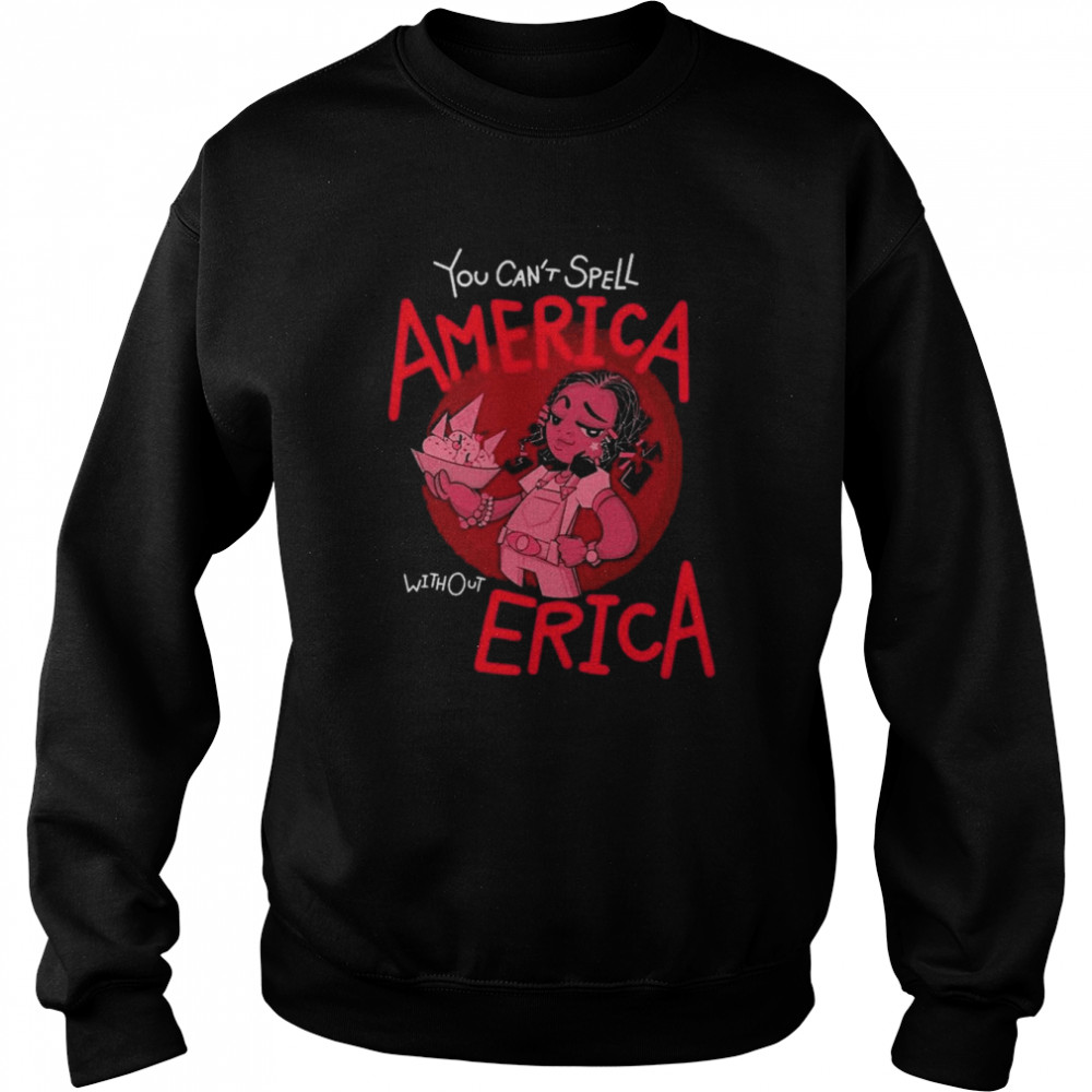 You Can’t Spell America Without Erica Quote Stranger Things 3 Shirt Unisex Sweatshirt