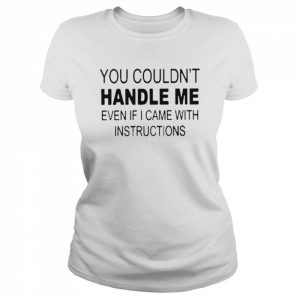 You Couldn’t Handle Me Even If I Came With Instructions T-Shirt Classic Women's T-shirt