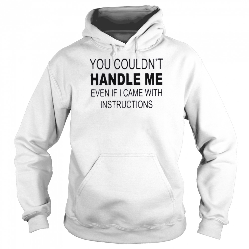 You Couldn’t Handle Me Even If I Came With Instructions T-Shirt Unisex Hoodie