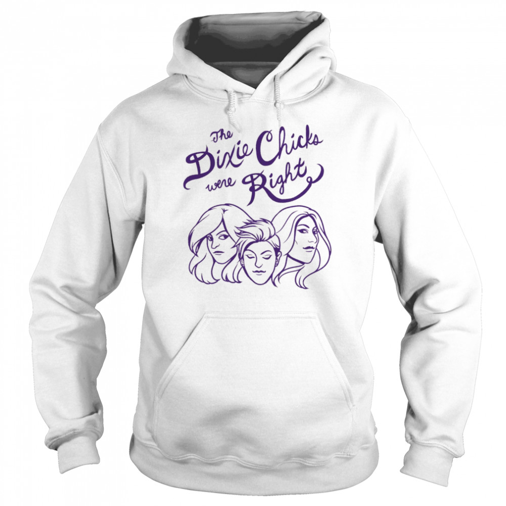 You Know The Dixie Chix Were Right He Chicks Band Dixie Chicks  Unisex Hoodie