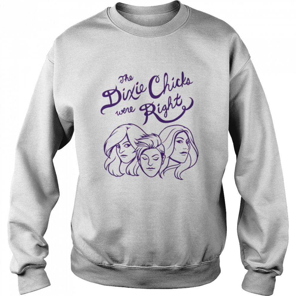 You Know The Dixie Chix Were Right He Chicks Band Dixie Chicks  Unisex Sweatshirt