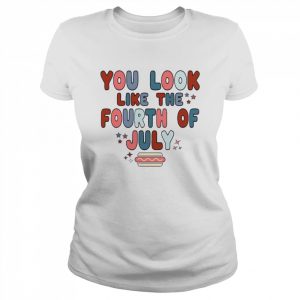 You Look Like The 4th Of July Retro Fourth Of July Independence Day Shirt Classic Women's T-shirt