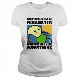 You People Must Be Exhausted  Classic Women's T-shirt