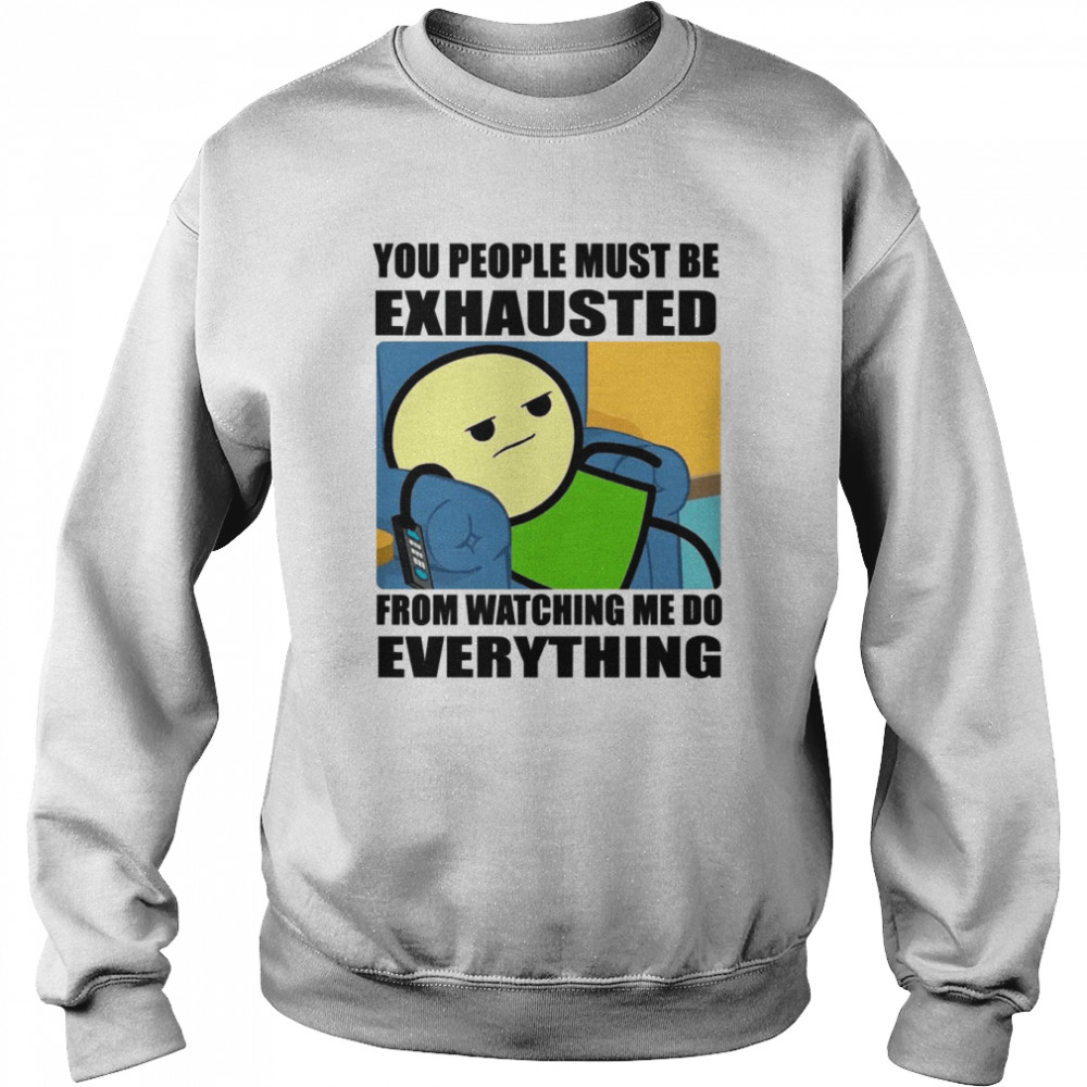 You People Must Be Exhausted  Unisex Sweatshirt