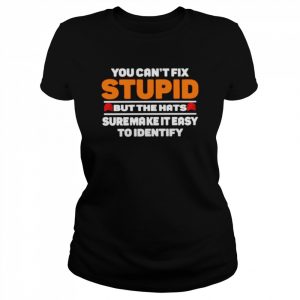 You can’t fix stupid but the hats suremake it easy to identify  Classic Women's T-shirt