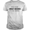 You did what needed to be done  Classic Men's T-shirt