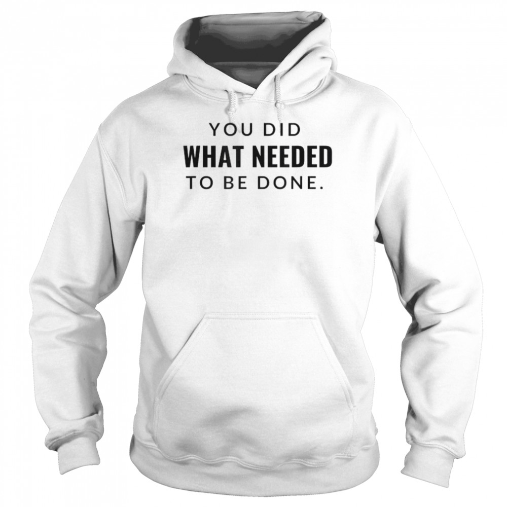 You did what needed to be done  Unisex Hoodie