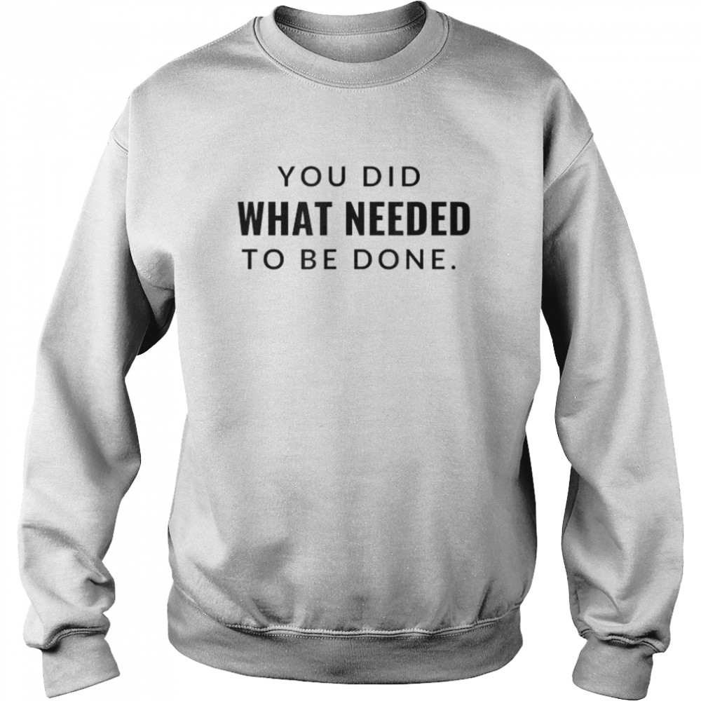 You did what needed to be done  Unisex Sweatshirt