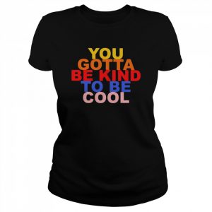 You gotta be kind to be cool  Classic Women's T-shirt