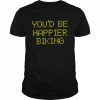 You’d be happier biking 2022 T- Classic Men's T-shirt