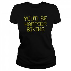 You’d be happier biking 2022 T- Classic Women's T-shirt