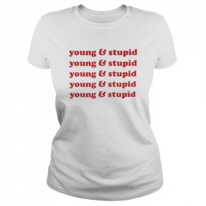 Young and stupid  Classic Women's T-shirt