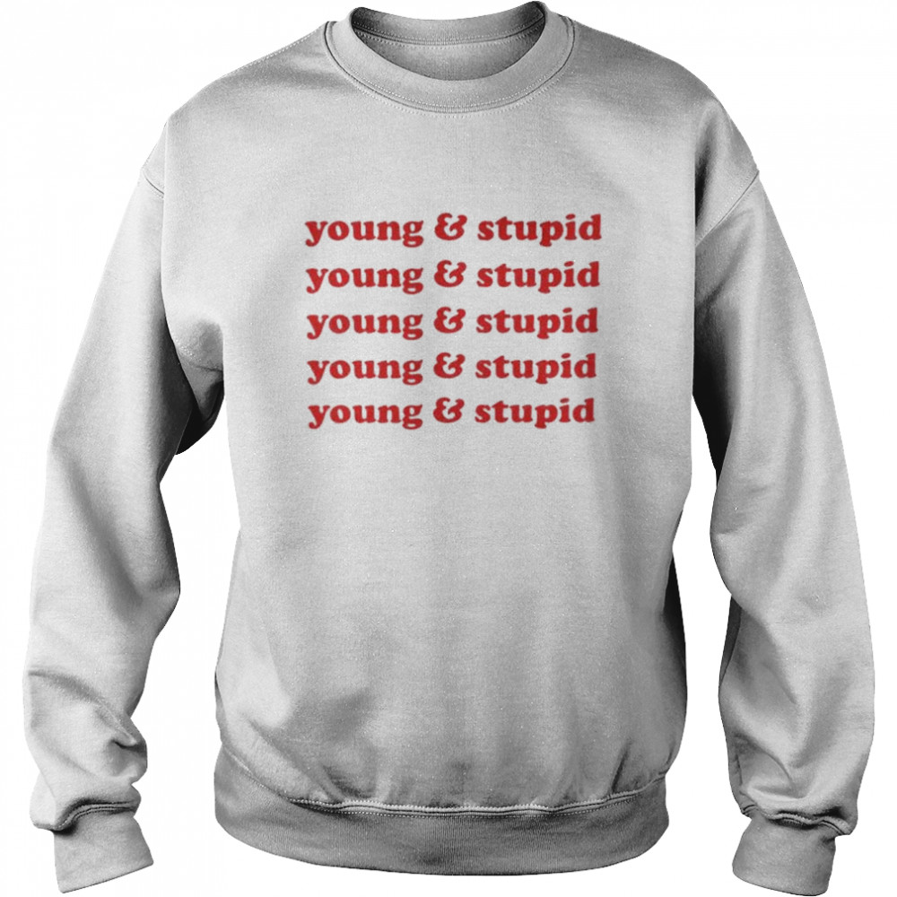 Young and stupid  Unisex Sweatshirt