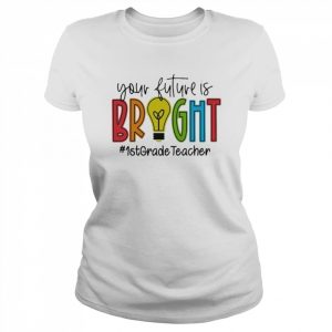 Your Future Is Bright Assistant 1st Grade Teacher Shirt Classic Women's T-shirt