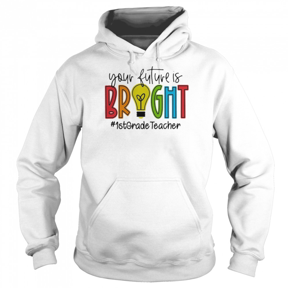 Your Future Is Bright Assistant 1st Grade Teacher Shirt Unisex Hoodie