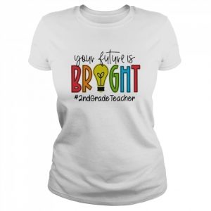 Your Future Is Bright Assistant 2nd Grade Teacher Shirt Classic Women's T-shirt