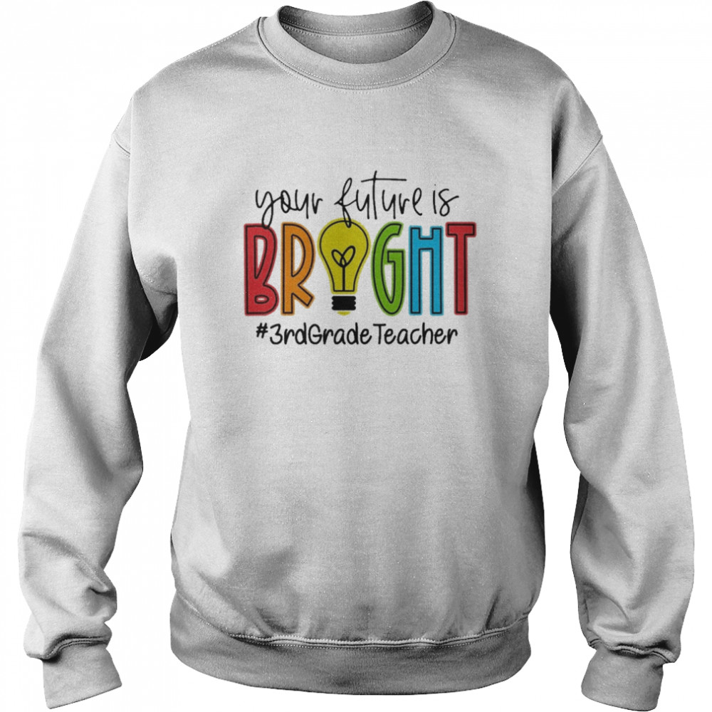 Your Future Is Bright Assistant 3rd Grade Teacher Shirt Unisex Sweatshirt