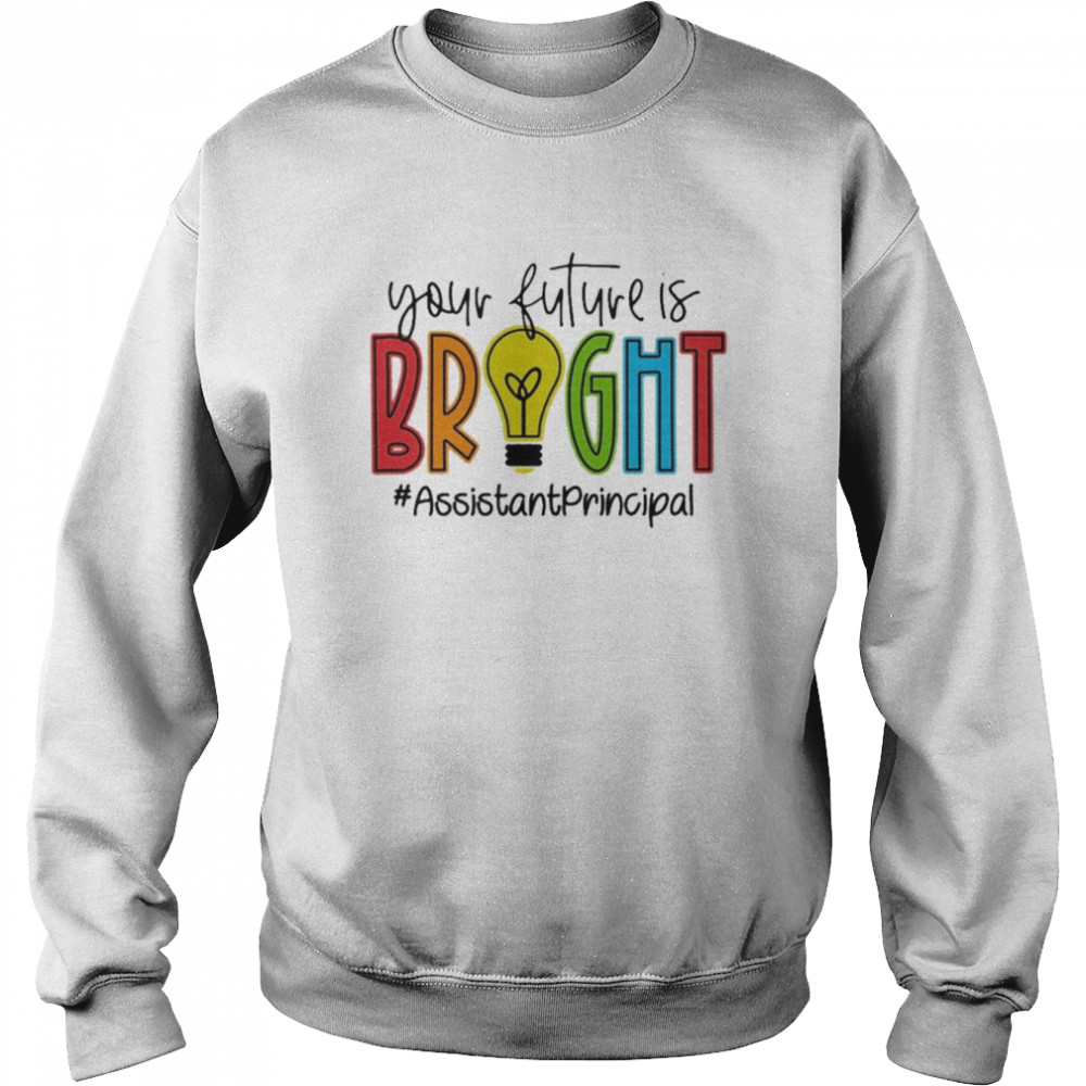 Your Future Is Bright Assistant Principal Shirt Unisex Sweatshirt