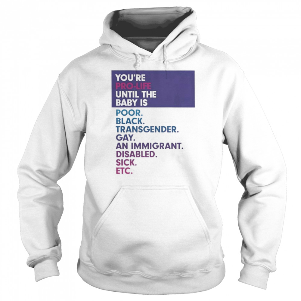 You’re pro-life until the poor black  Unisex Hoodie