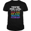 You’re pro life until they are born poor trans gay black Mexican disabled  Classic Men's T-shirt